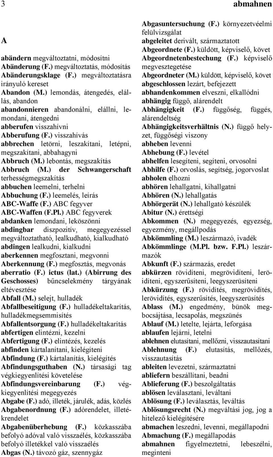 ) visszahívás abbrechen letörni, leszakítani, letépni, megszakítani, abbahagyni Abbruch (M.) lebontás, megszakítás Abbruch (M.