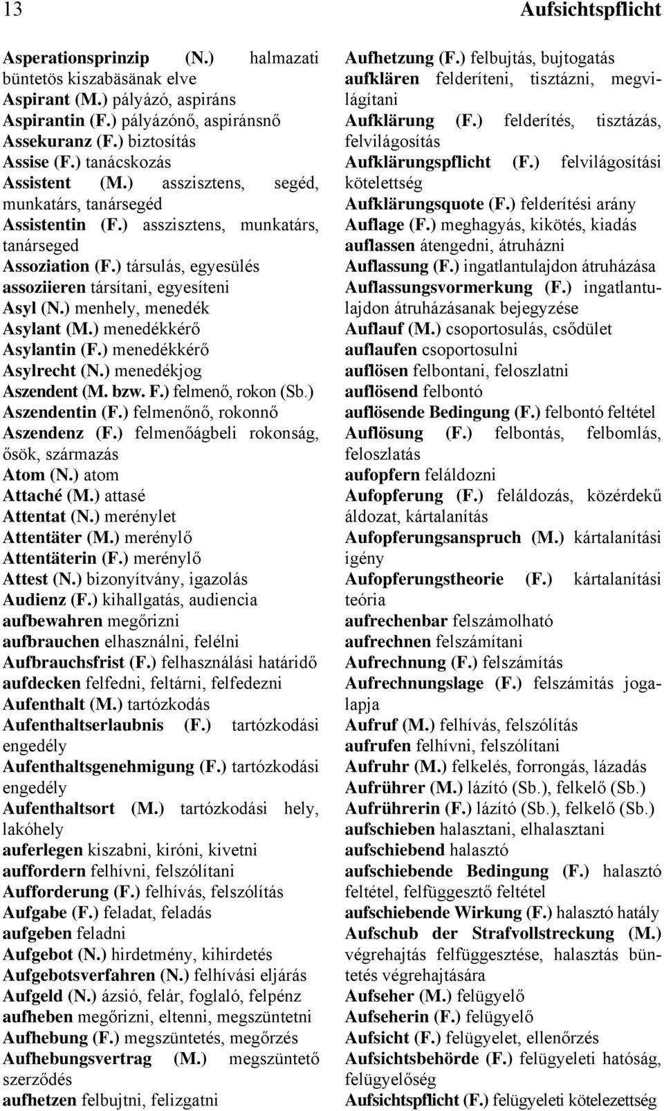 ) társulás, egyesülés assoziieren társítani, egyesíteni Asyl (N.) menhely, menedék Asylant (M.) menedékkérő Asylantin (F.) menedékkérő Asylrecht (N.) menedékjog Aszendent (M. bzw. F.