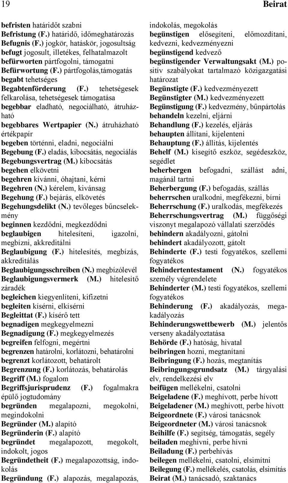 ) tehetségesek felkarolása, tehetségesek támogatása begebbar eladható, negociálható, átruházható begebbares Wertpapier (N.) átruházható értékpapír begeben történni, eladni, negociálni Begebung (F.