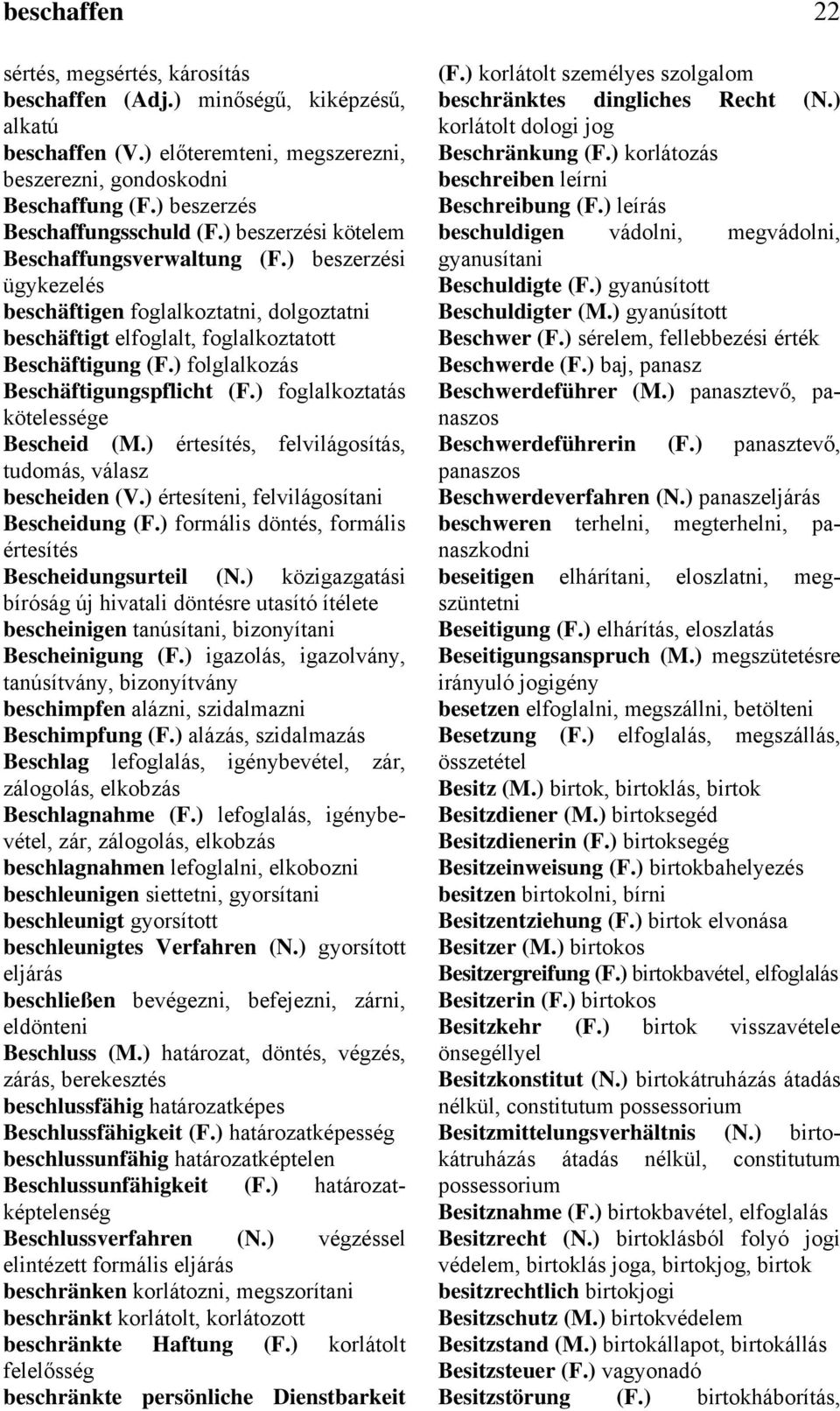 ) beszerzési ügykezelés beschäftigen foglalkoztatni, dolgoztatni beschäftigt elfoglalt, foglalkoztatott Beschäftigung (F.) folglalkozás Beschäftigungspflicht (F.