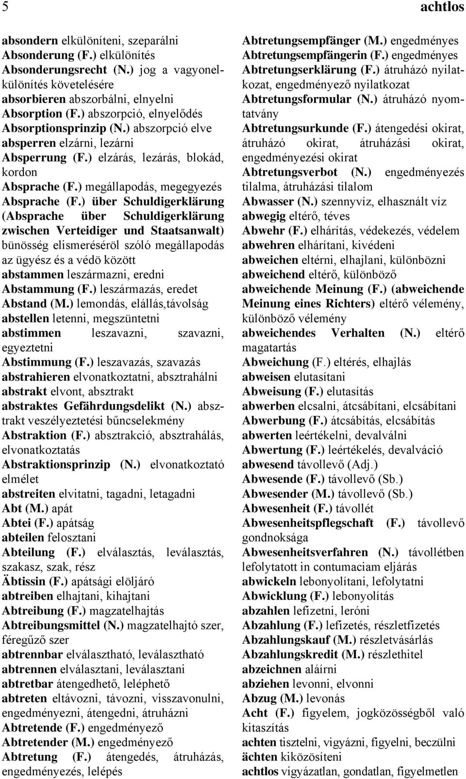 ) über Schuldigerklärung (Absprache über Schuldigerklärung zwischen Verteidiger und Staatsanwalt) bünösség elismeréséröl szóló megállapodás az ügyész és a védö között abstammen leszármazni, eredni