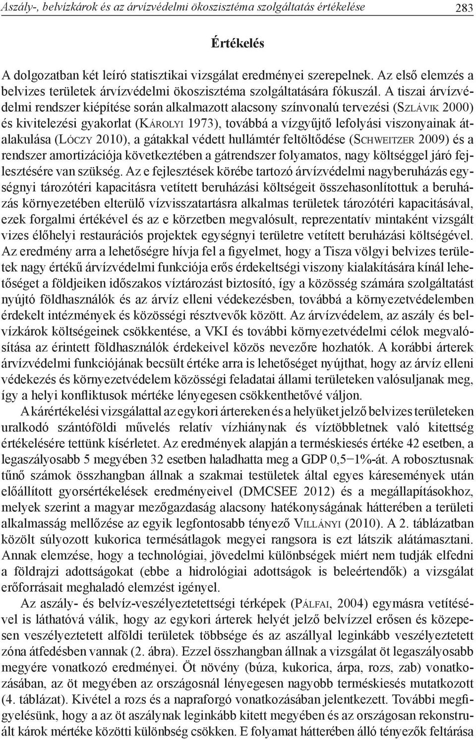 A tiszai árvízvédelmi rendszer kiépítése során alkalmazott alacsony színvonalú tervezési (Sz l á v i k 2000) és kivitelezési gyakorlat (Károlyi 1973), továbbá a vízgyűjtő lefolyási viszonyainak