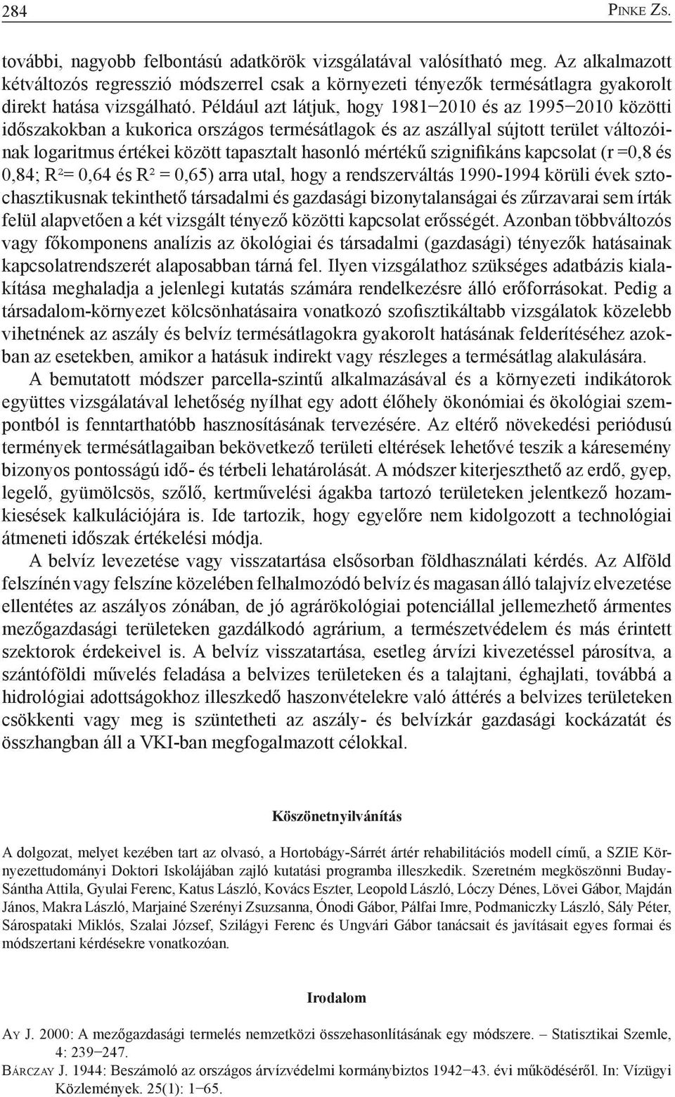 Például azt látjuk, hogy 1981 2010 és az 1995 2010 közötti időszakokban a kukorica országos termésátlagok és az aszállyal sújtott terület változóinak logaritmus értékei között tapasztalt hasonló