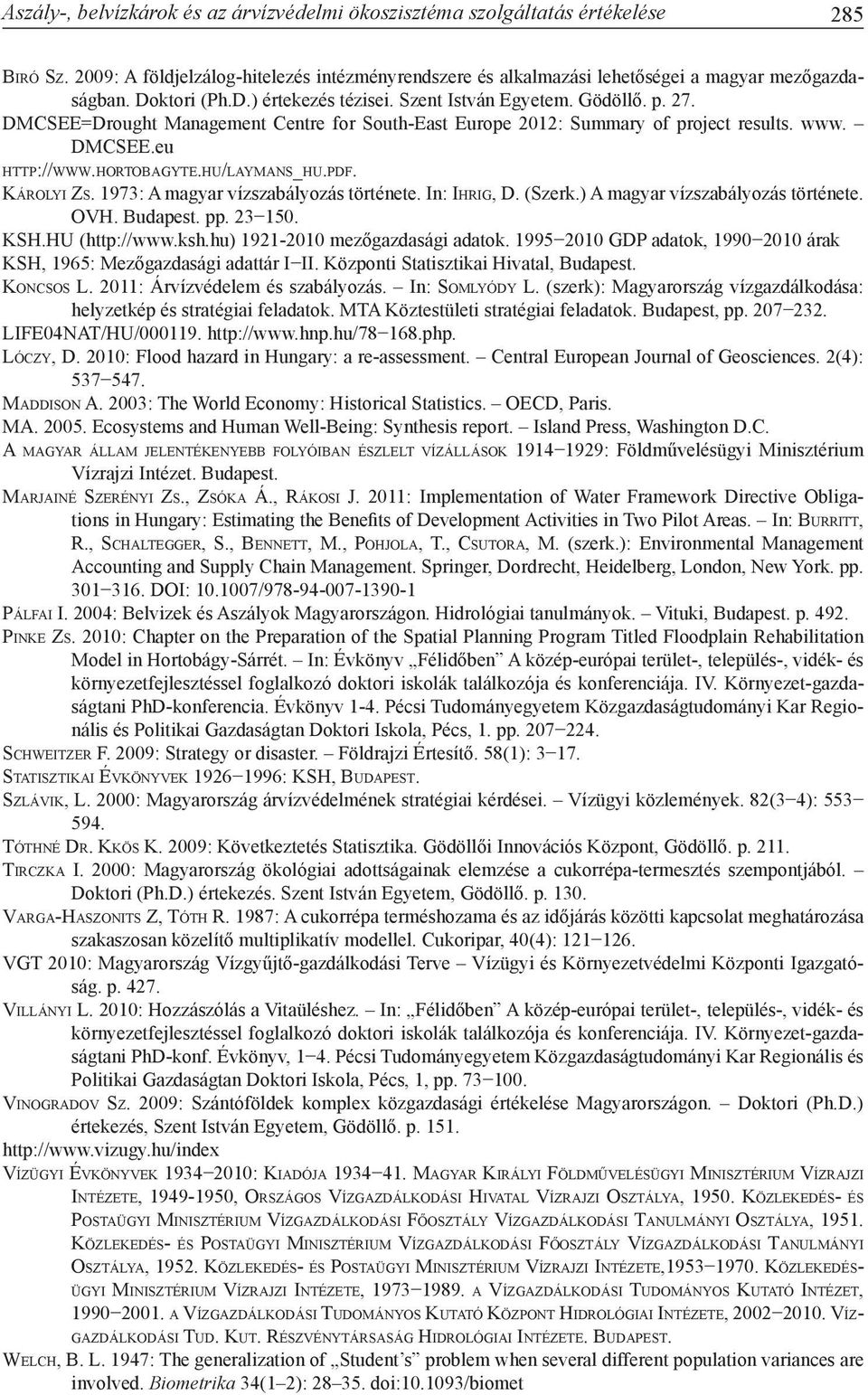 h o rt o b a g y t e.h u/l ay m a n s_h u.p d f. Ká r o ly i Zs. 1973: A magyar vízszabályozás története. In: Ih r i g, D. (Szerk.) A magyar vízszabályozás története. OVH. Budapest. pp. 23 150. Ksh.