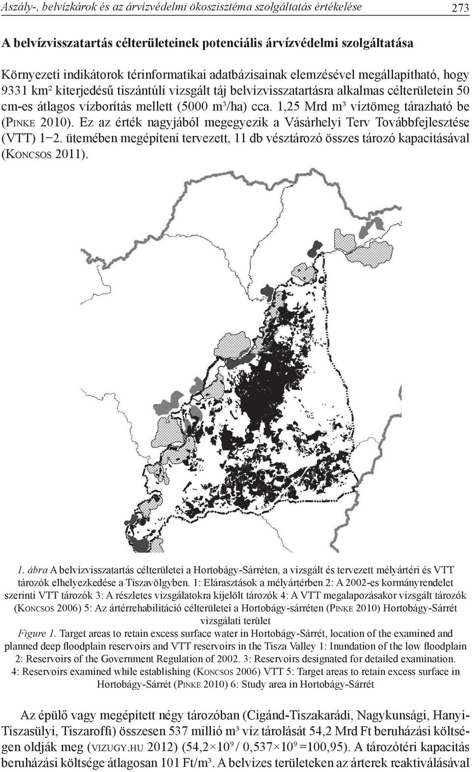 1,25 Mrd m³ víztömeg tárazható be (Pi n k e 2010). Ez az érték nagyjából megegyezik a Vásárhelyi Terv Továbbfejlesztése (VTT) 1 2.