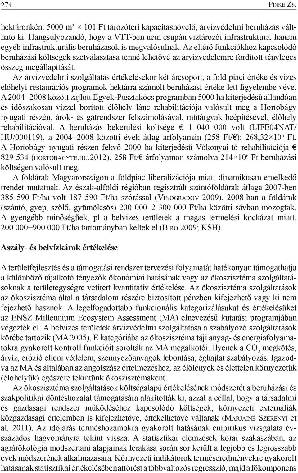 Az eltérő funkciókhoz kapcsolódó beruházási költségek szétválasztása tenné lehetővé az árvízvédelemre fordított tényleges összeg megállapítását.