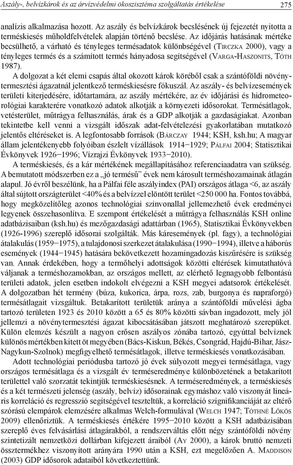 Az időjárás hatásának mértéke becsülhető, a várható és tényleges termésadatok különbségével (Ti r c z k a 2000), vagy a tényleges termés és a számított termés hányadosa segítségével (Va r g a-ha s z