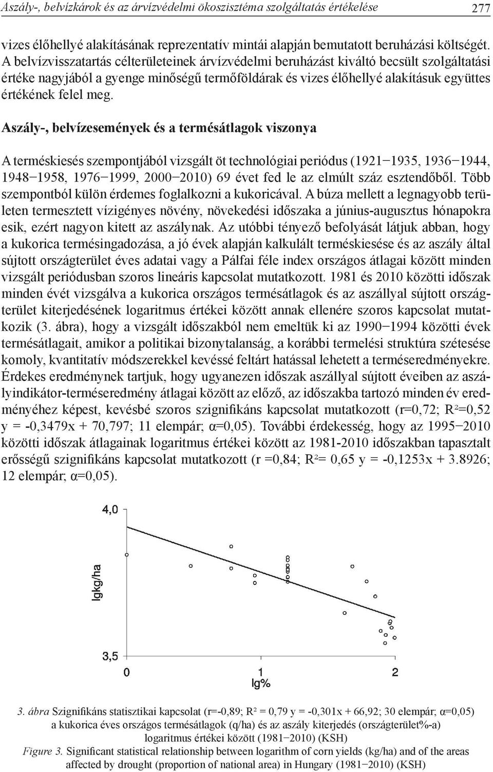 Aszály-, belvízesemények és a termésátlagok viszonya A terméskiesés szempontjából vizsgált öt technológiai periódus (1921 1935, 1936 1944, 1948 1958, 1976 1999, 2000 2010) 69 évet fed le az elmúlt