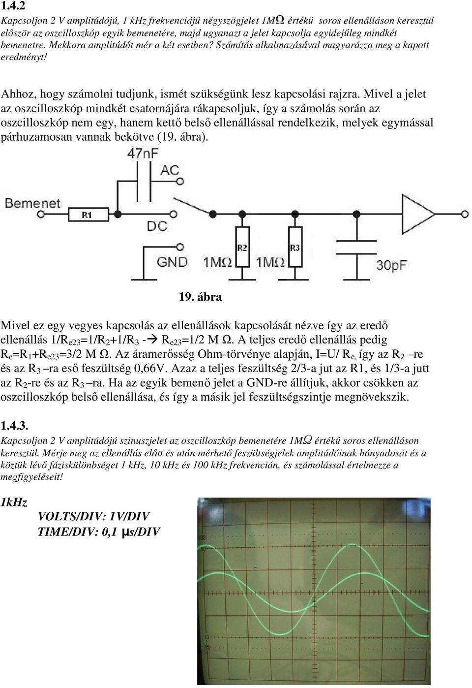 Mivel a jelet az oszcilloszkóp mindkét csatornájára rákapcsoljuk, így a számolás során az oszcilloszkóp nem egy, hanem kettı belsı ellenállással rendelkezik, melyek egymással párhuzamosan vannak