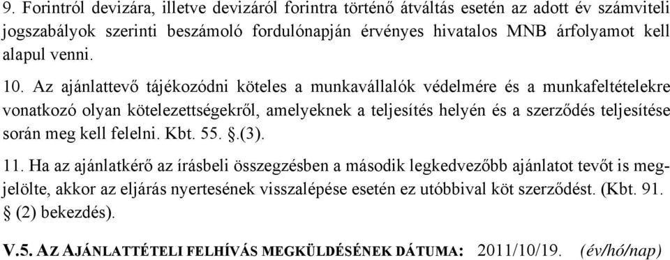 Az ajánlattevő tájékozódni köteles a munkavállalók védelmére és a munkafeltételekre vonatkozó olyan kötelezettségekről, amelyeknek a teljesítés helyén és a szerződés