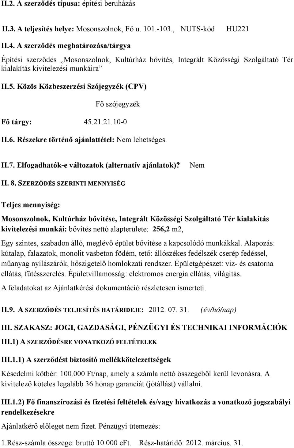 Közös Közbeszerzési Szójegyzék (CPV) Fő szójegyzék Fő tárgy: 45.21.21.10-0 II.6. Részekre történő ajánlattétel: Nem lehetséges. II.7. Elfogadhatók-e változatok (alternatív ajánlatok)? Nem II. 8.