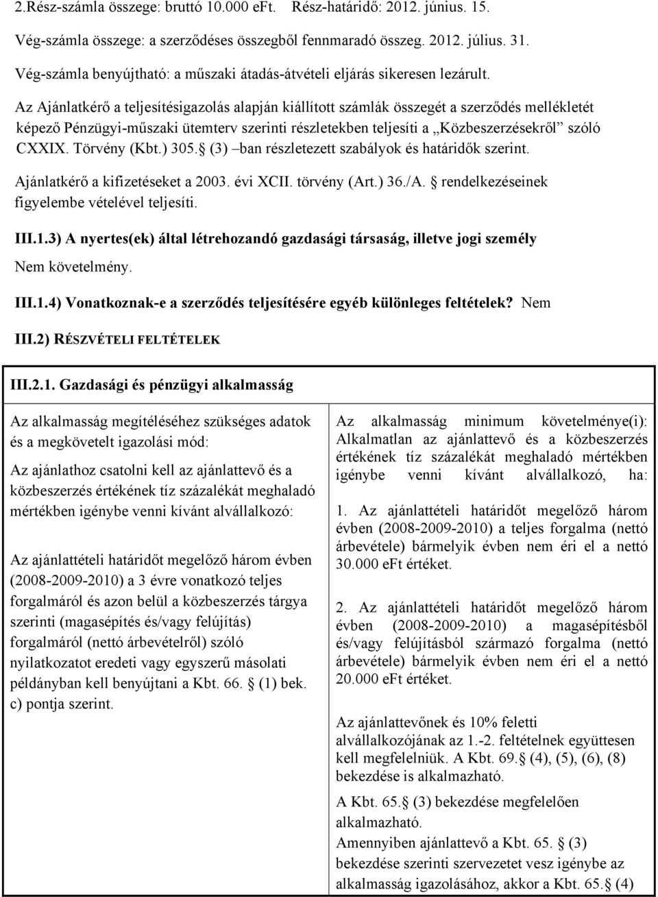 Az Ajánlatkérő a teljesítésigazolás alapján kiállított számlák összegét a szerződés mellékletét képező Pénzügyi-műszaki ütemterv szerinti részletekben teljesíti a Közbeszerzésekről szóló CXXIX.