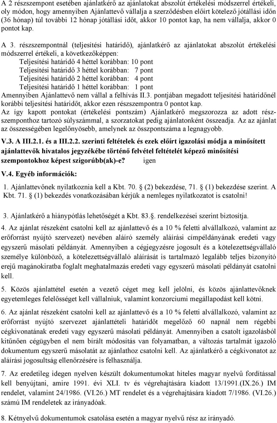 részszempontnál (teljesítési határidő), ajánlatkérő az ajánlatokat abszolút értékelési módszerrel értékeli, a következőképpen: Teljesítési határidő 4 héttel korábban: 10 pont Teljesítési határidő 3