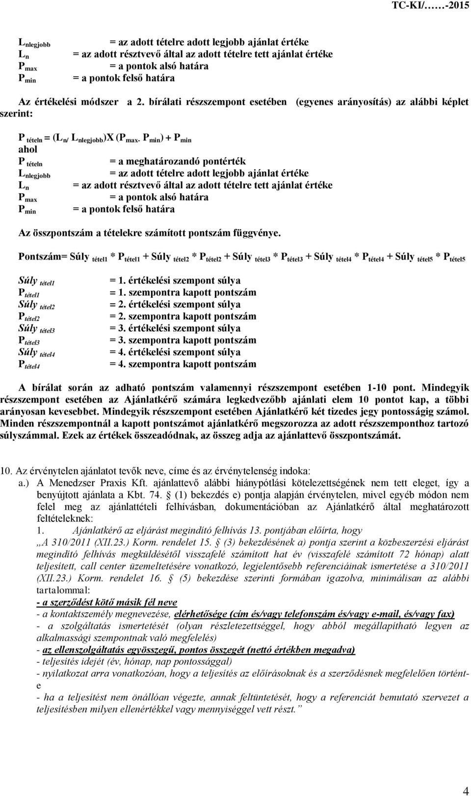 bírálati részszempont esetében (egyenes arányosítás) az alábbi képlet szerint: P tételn = (L n/ L nlegjobb )X (P max- P min ) + P min ahol P tételn = a meghatározandó pontérték L nlegjobb = az adott