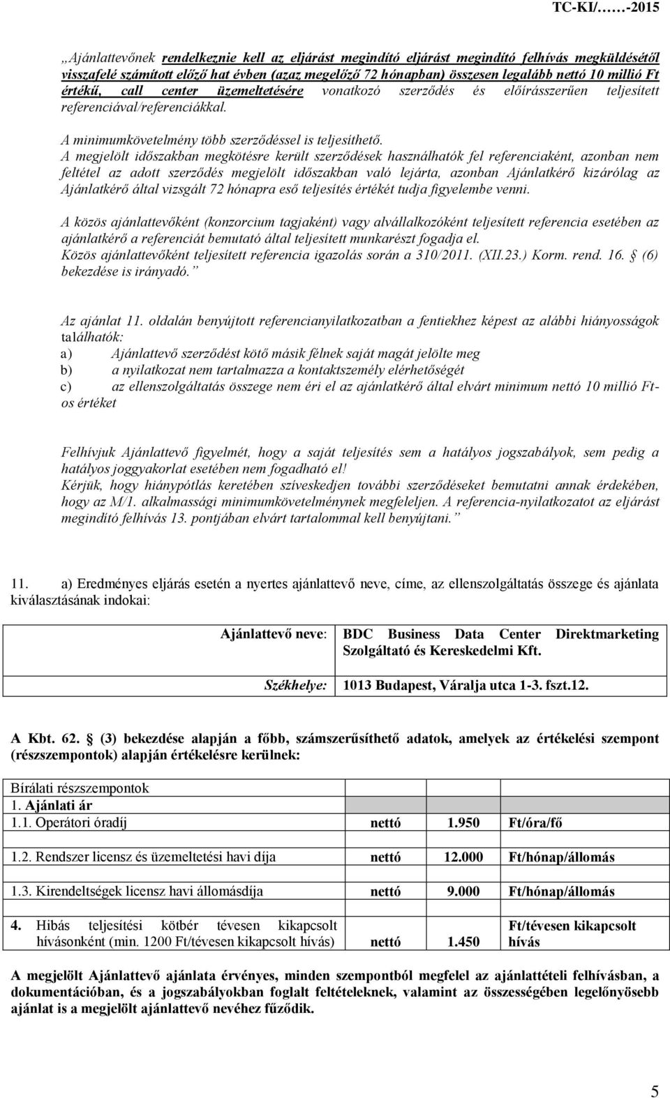 A megjelölt időszakban megkötésre került szerződések használhatók fel referenciaként, azonban nem feltétel az adott szerződés megjelölt időszakban való lejárta, azonban Ajánlatkérő kizárólag az