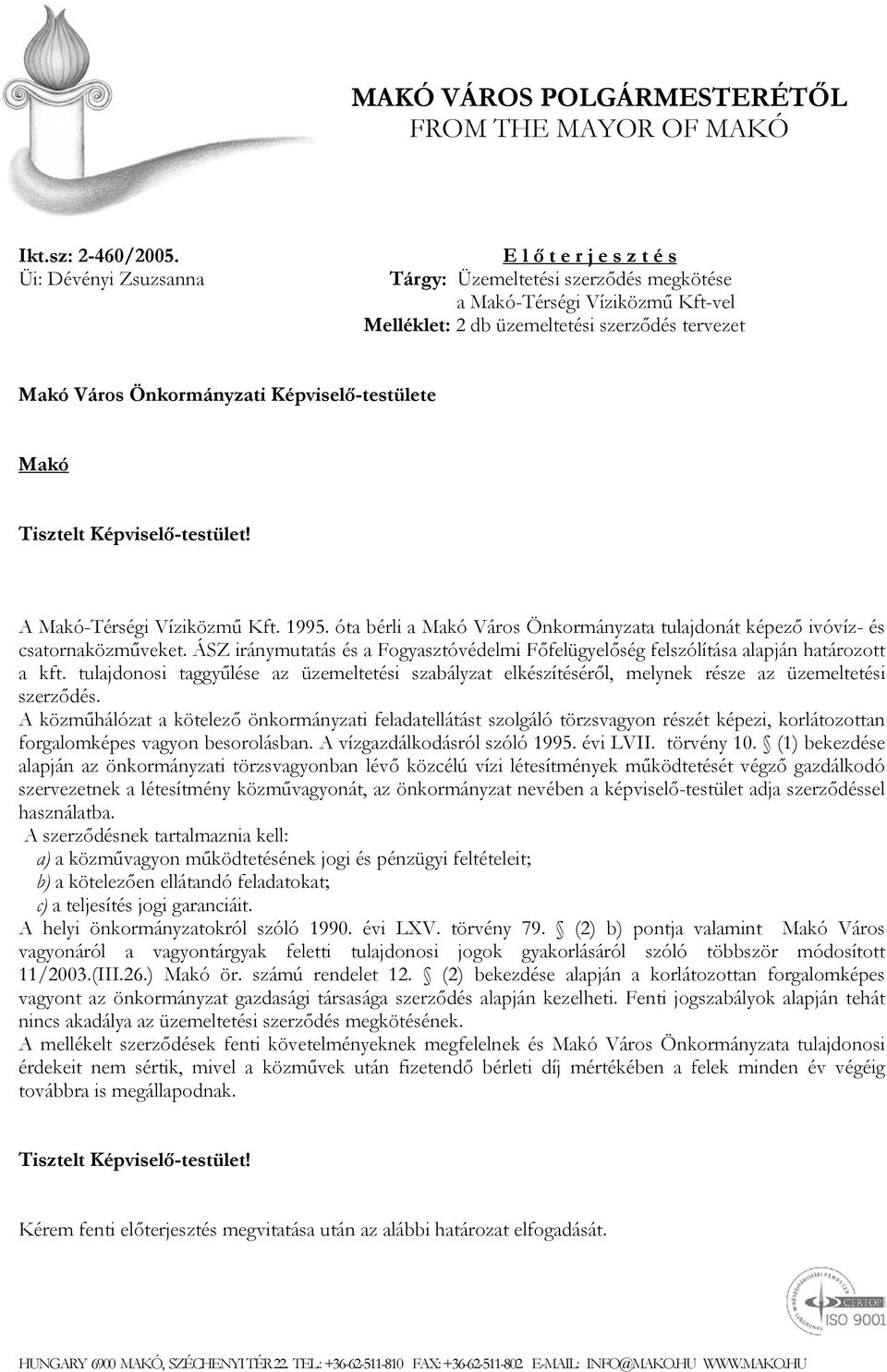 Képviselő-testülete Makó Tisztelt Képviselő-testület! A Makó-Térségi Víziközmű Kft. 1995. óta bérli a Makó Város Önkormányzata tulajdonát képező ivóvíz- és csatornaközműveket.