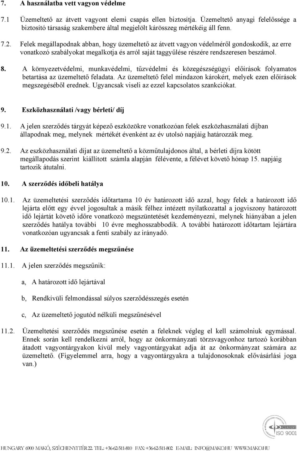 Felek megállapodnak abban, hogy üzemeltető az átvett vagyon védelméről gondoskodik, az erre vonatkozó szabályokat megalkotja és arról saját taggyűlése részére rendszeresen beszámol. 8.