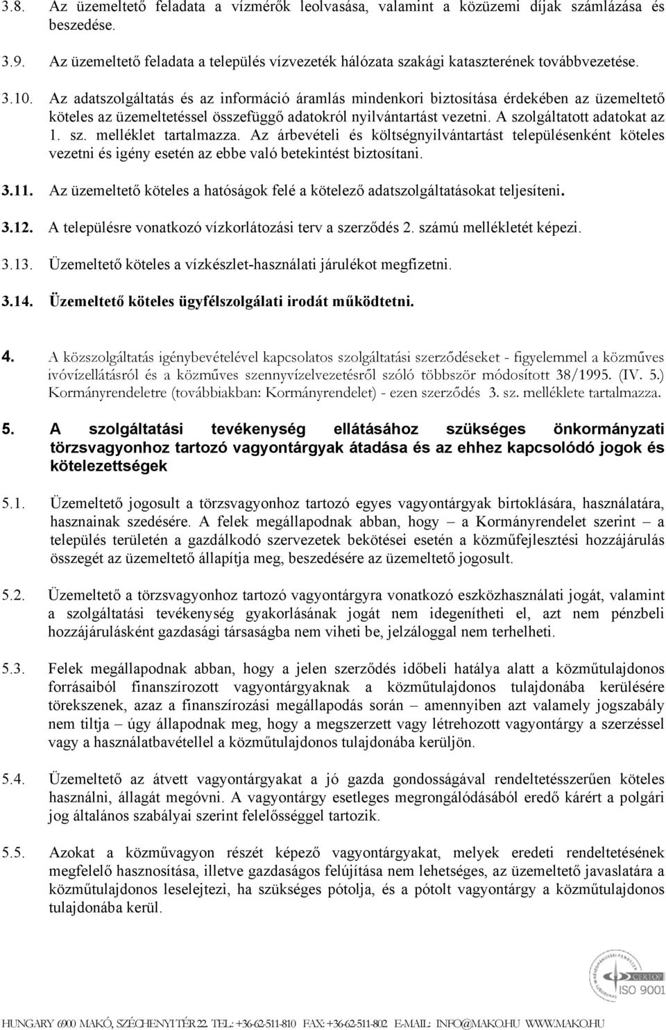 sz. melléklet tartalmazza. Az árbevételi és költségnyilvántartást településenként köteles vezetni és igény esetén az ebbe való betekintést biztosítani. 3.11.