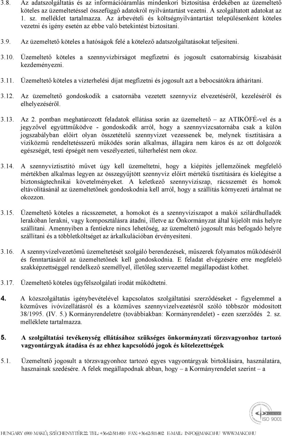 Az üzemeltető köteles a hatóságok felé a kötelező adatszolgáltatásokat teljesíteni. 3.10. Üzemeltető köteles a szennyvízbírságot megfizetni és jogosult csatornabírság kiszabását kezdeményezni. 3.11.