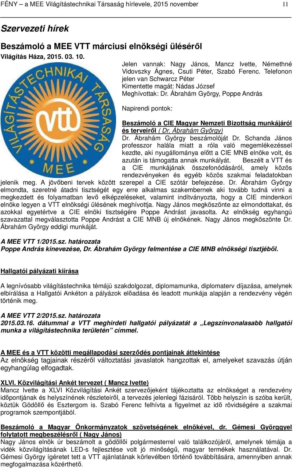 Ábrahám György, Poppe András Napirendi pontok: Beszámoló a CIE Magyar Nemzeti Bizottság munkájáról és terveiről ( Dr. Ábrahám György) Dr. Ábrahám György beszámolóját Dr.