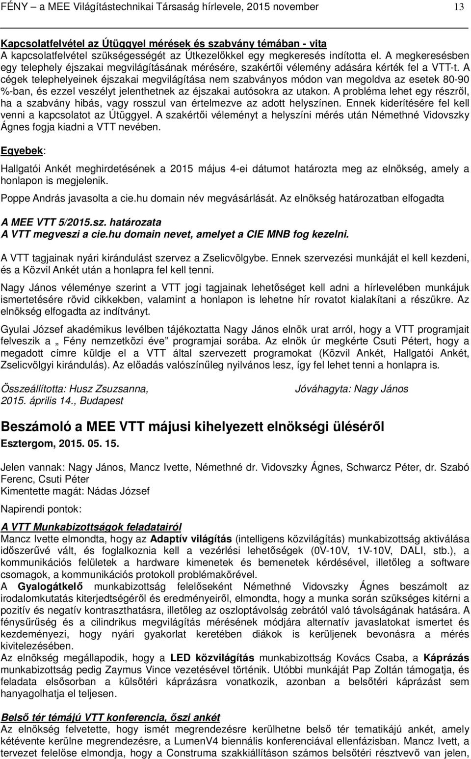 A cégek telephelyeinek éjszakai megvilágítása nem szabványos módon van megoldva az esetek 80-90 %-ban, és ezzel veszélyt jelenthetnek az éjszakai autósokra az utakon.