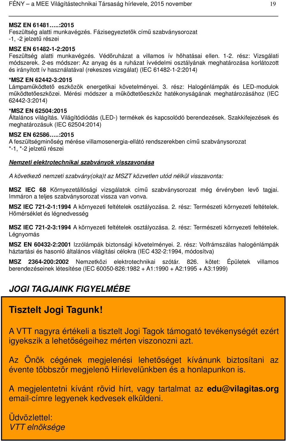 2-es módszer: Az anyag és a ruházat ívvédelmi osztályának meghatározása korlátozott és irányított ív használatával (rekeszes vizsgálat) (IEC 61482-1-2:2014) *MSZ EN 62442-3:2015 Lámpaműködtető