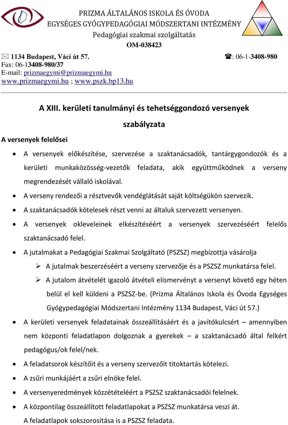 kerületi tanulmányi és tehetséggondozó versenyek szabályzata A versenyek felelősei A versenyek előkészítése, szervezése a szaktanácsadók, tantárgygondozók és a kerületi munkaközösség-vezetők