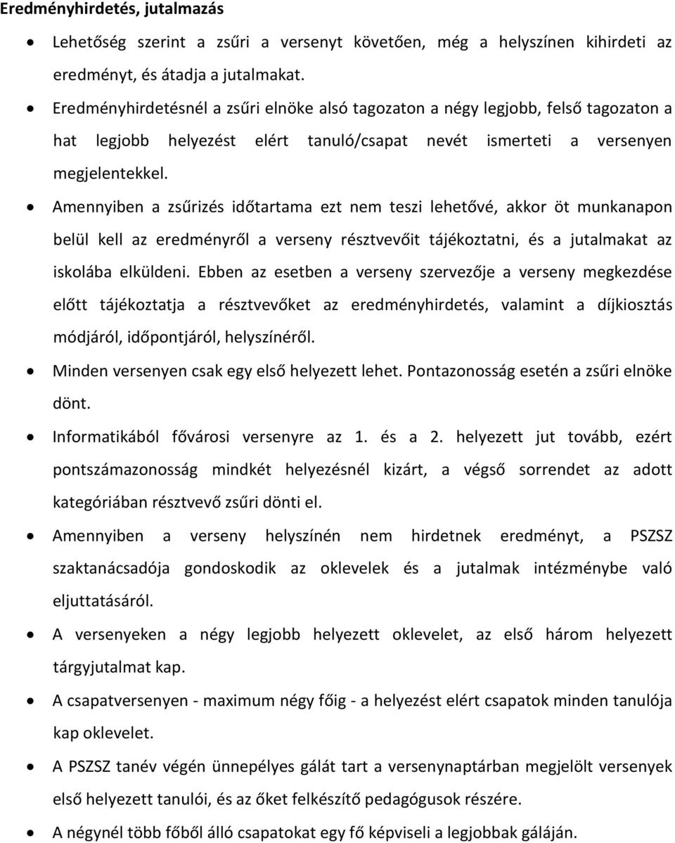 Amennyiben a zsűrizés időtartama ezt nem teszi lehetővé, akkor öt munkanapon belül kell az eredményről a verseny résztvevőit tájékoztatni, és a jutalmakat az iskolába elküldeni.