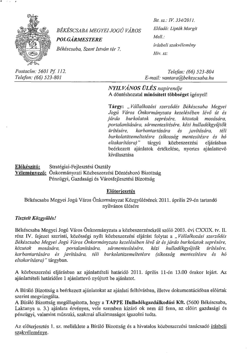 Elokeszito: Strategiai-Fejlesztesi Osztaly VeIemenyezo: Onkormanyzati K6zbeszerzesi D6nteshoz6 Bizoltsag Penzligyi, Gazdasagi es Varosfejlesztesi Bizottsag Targy: "Vallalkozasi szerzades Bekescsaba