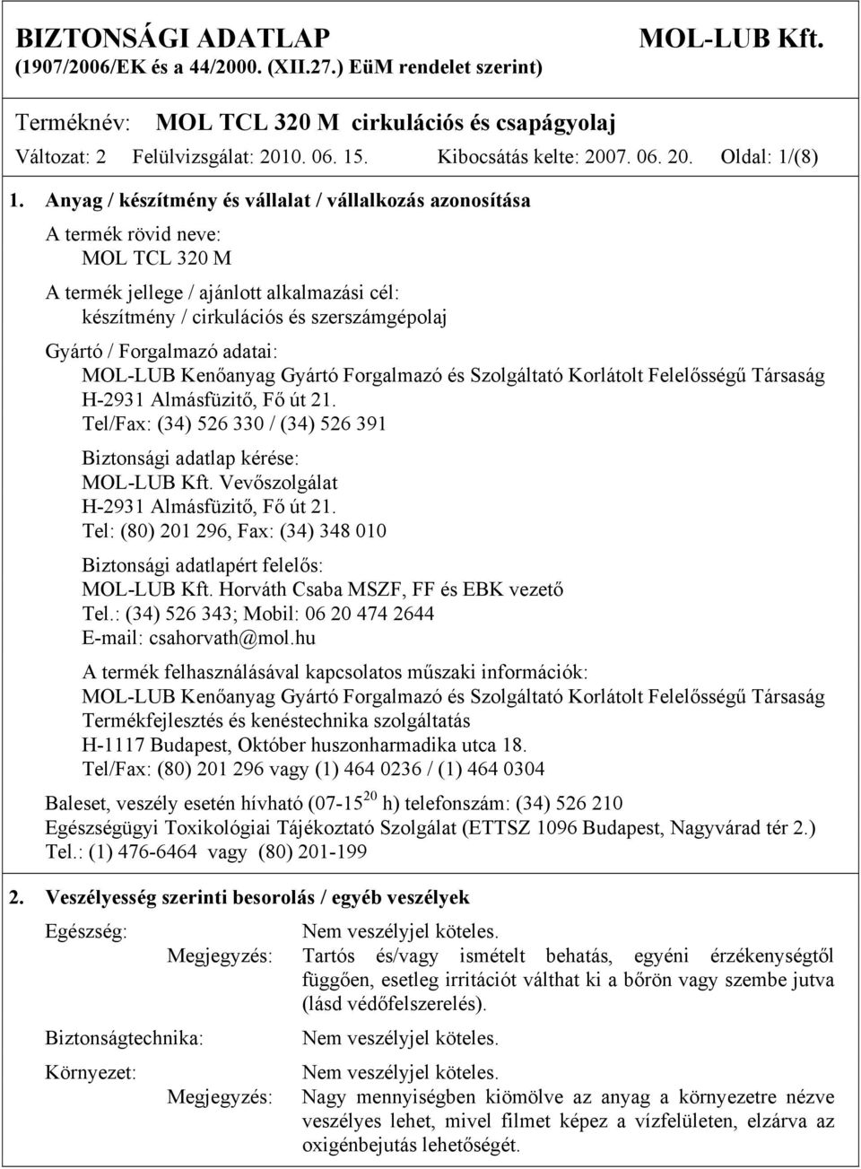 Forgalmazó adatai: MOL-LUB Kenőanyag Gyártó Forgalmazó és Szolgáltató Korlátolt Felelősségű Társaság H-2931 Almásfüzitő, Fő út 21.