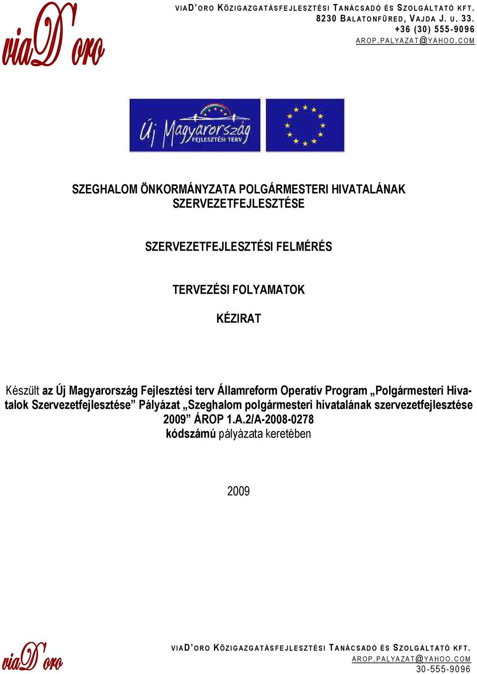 C O M SZEGHALOM ÖNKORMÁNYZATA POLGÁRMESTERI HIVATALÁNAK SZERVEZETFEJLESZTÉSE SZERVEZETFEJLESZTÉSI FELMÉRÉS TERVEZÉSI FOLYAMATOK KÉZIRAT Készült az Új Magyarország Fejlesztési terv