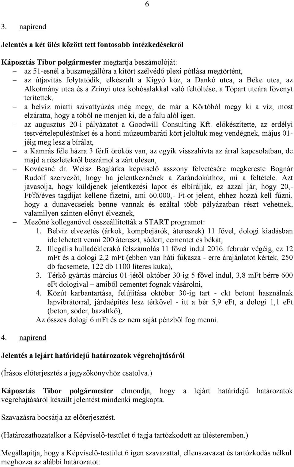 szivattyúzás még megy, de már a Körtóból megy ki a víz, most elzáratta, hogy a tóból ne menjen ki, de a falu alól igen. az augusztus 20-i pályázatot a Goodwill Consulting Kft.