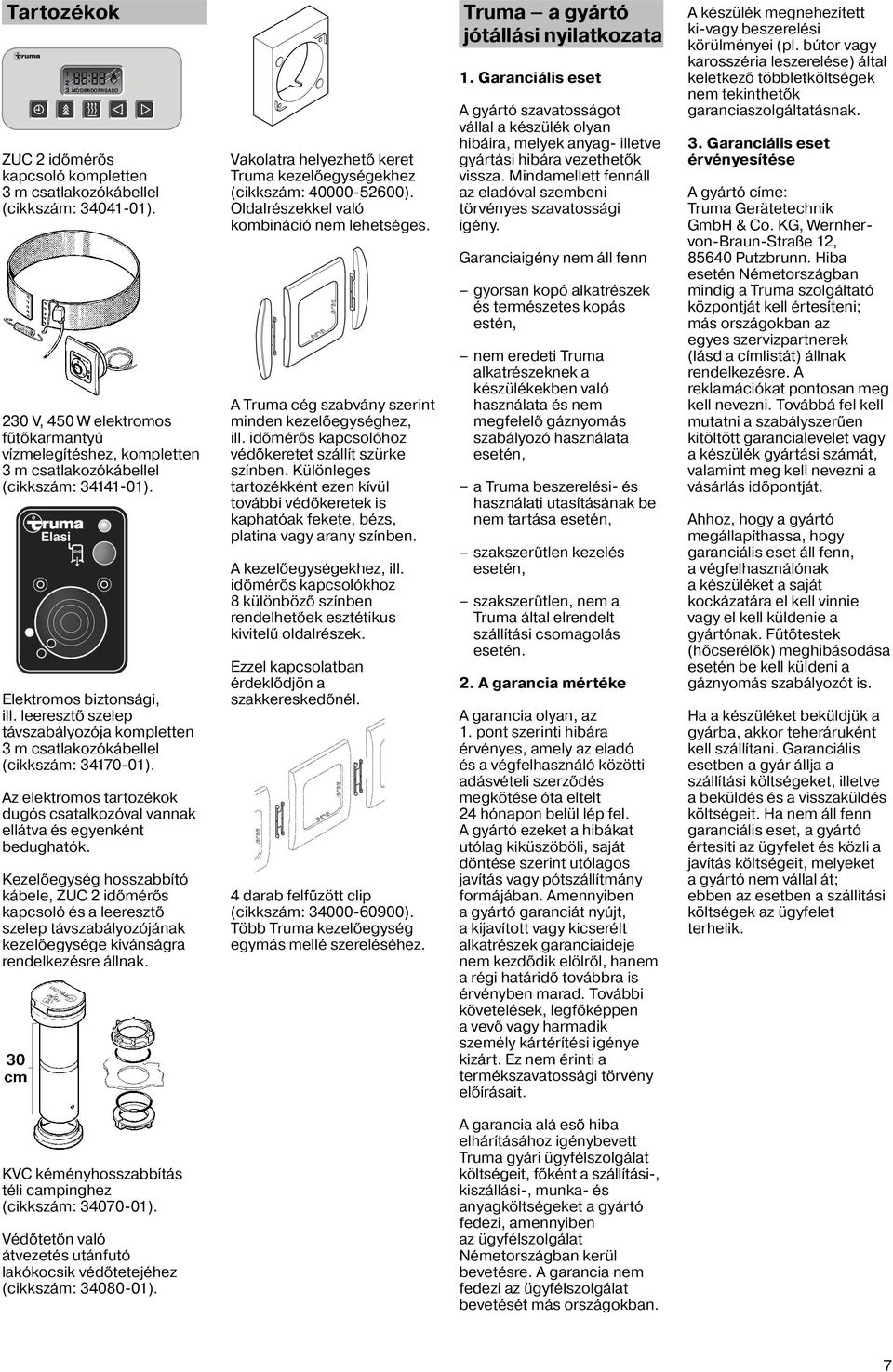 leeresztő szelep távszabályozója kompletten 3 m csatlakozókábellel (cikkszám: 34170-01). Az elektromos tartozékok dugós csatalkozóval vannak ellátva és egyenként bedughatók.