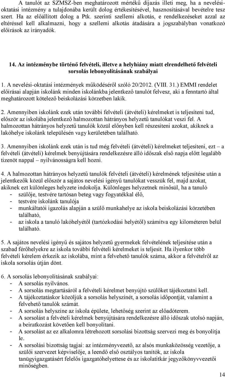 Az intézménybe történő felvételi, illetve a helyhiány miatt elrendelhető felvételi sorsolás lebonyolításának szabályai 1. A nevelési-oktatási intézmények működéséről szóló 20/2012. (VIII. 31.