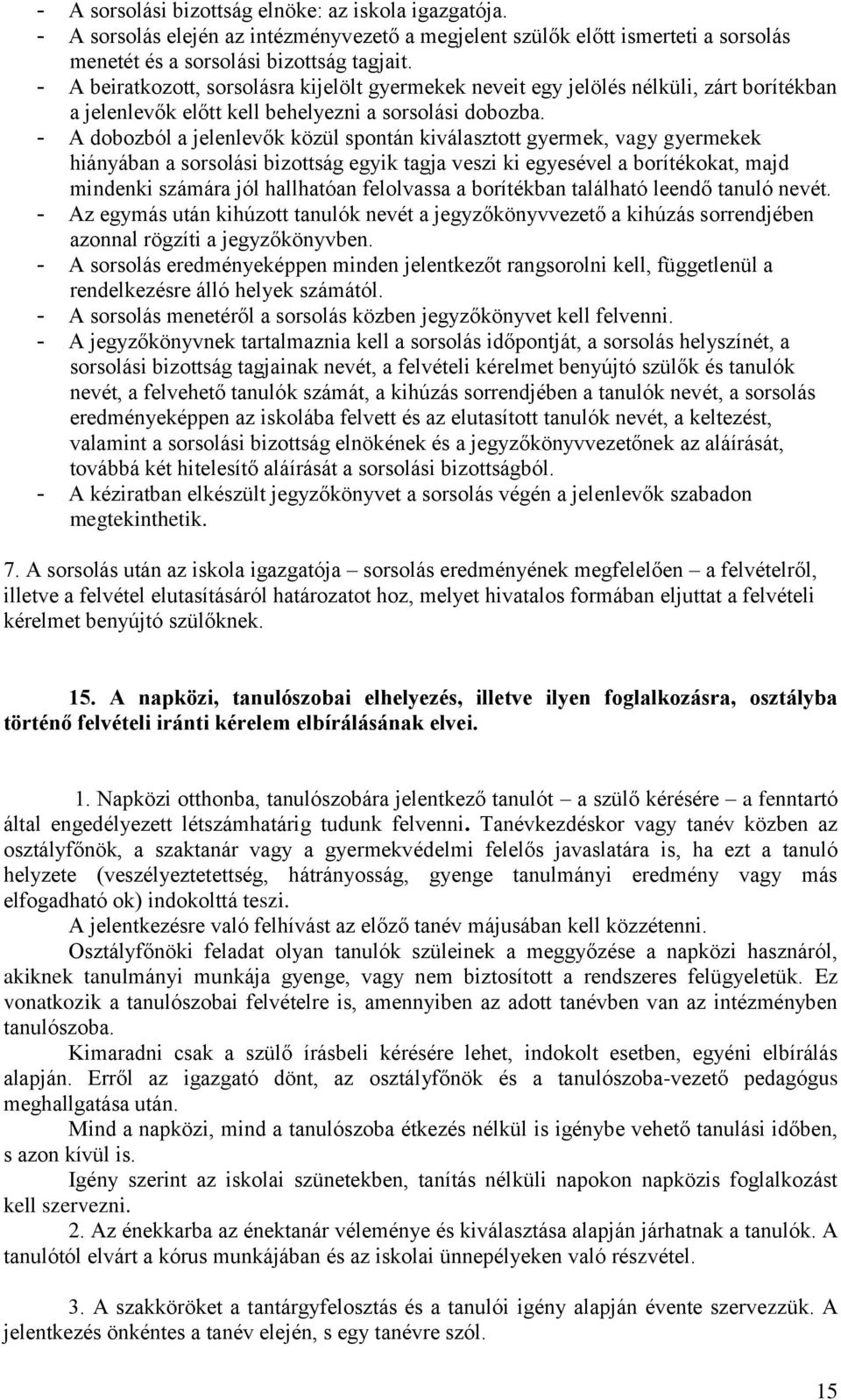 - A dobozból a jelenlevők közül spontán kiválasztott gyermek, vagy gyermekek hiányában a sorsolási bizottság egyik tagja veszi ki egyesével a borítékokat, majd mindenki számára jól hallhatóan