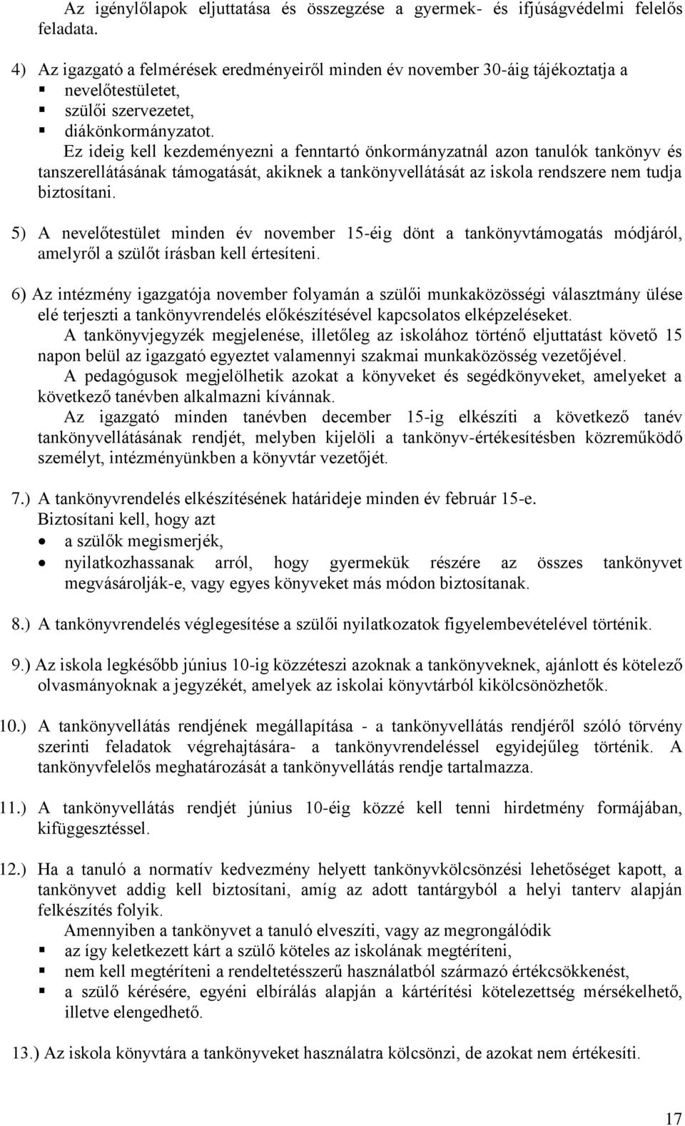 Ez ideig kell kezdeményezni a fenntartó önkormányzatnál azon tanulók tankönyv és tanszerellátásának támogatását, akiknek a tankönyvellátását az iskola rendszere nem tudja biztosítani.