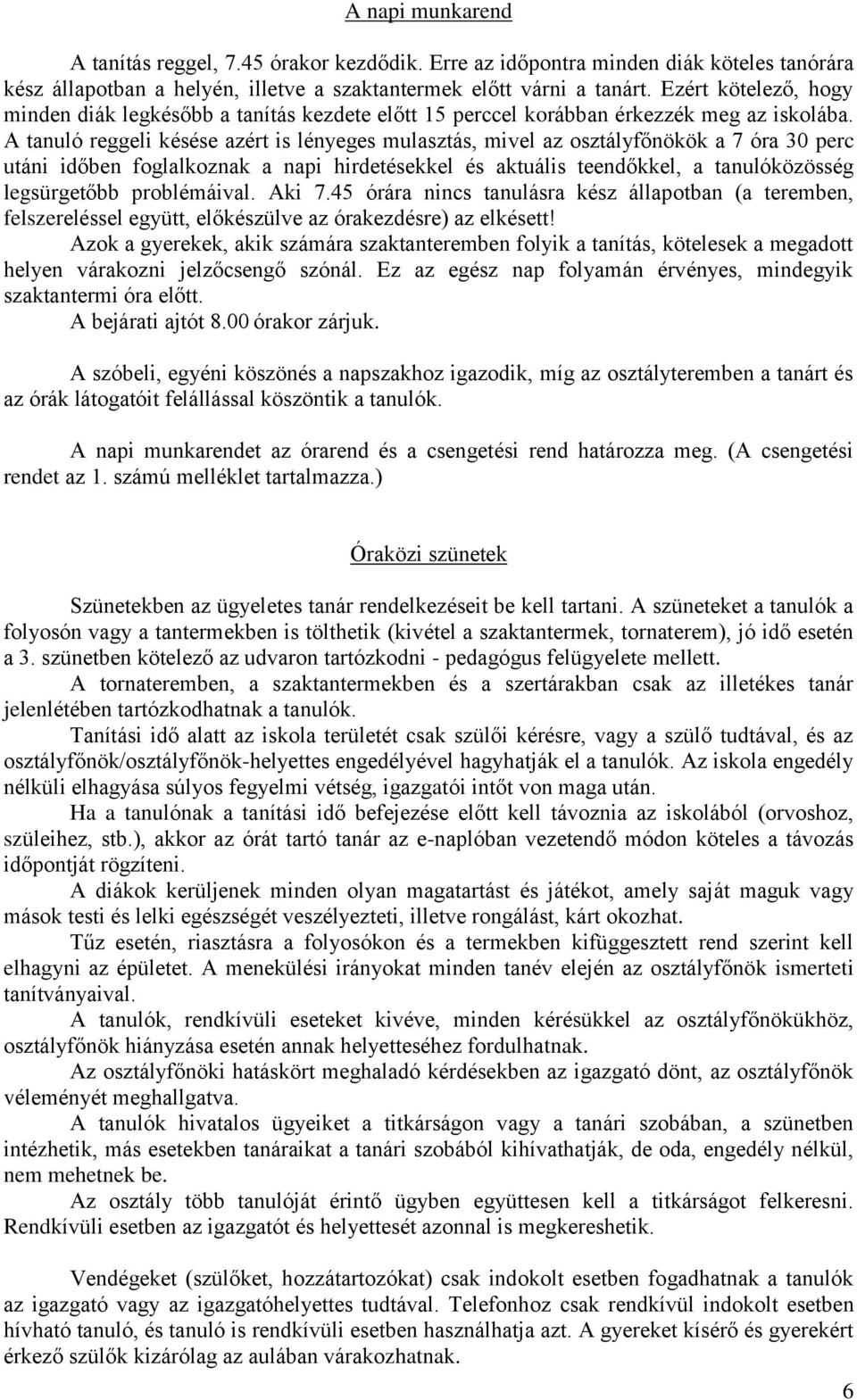 A tanuló reggeli késése azért is lényeges mulasztás, mivel az osztályfőnökök a 7 óra 30 perc utáni időben foglalkoznak a napi hirdetésekkel és aktuális teendőkkel, a tanulóközösség legsürgetőbb