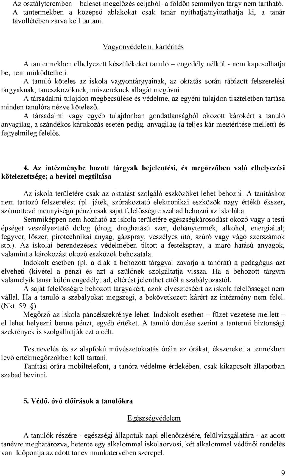 A tanuló köteles az iskola vagyontárgyainak, az oktatás során rábízott felszerelési tárgyaknak, taneszközöknek, műszereknek állagát megóvni.