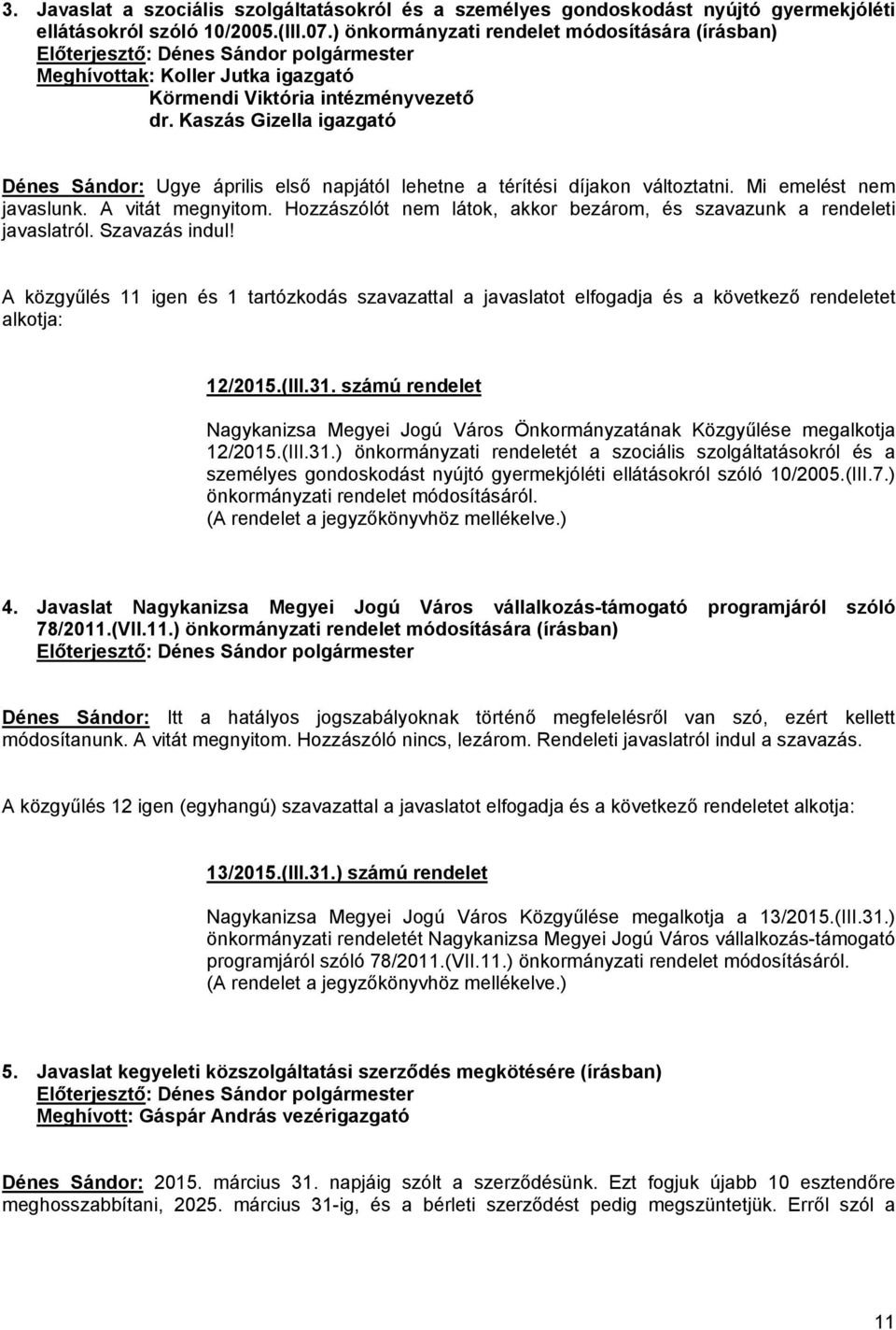 Kaszás Gizella igazgató Dénes Sándor: Ugye április első napjától lehetne a térítési díjakon változtatni. Mi emelést nem javaslunk. A vitát megnyitom.