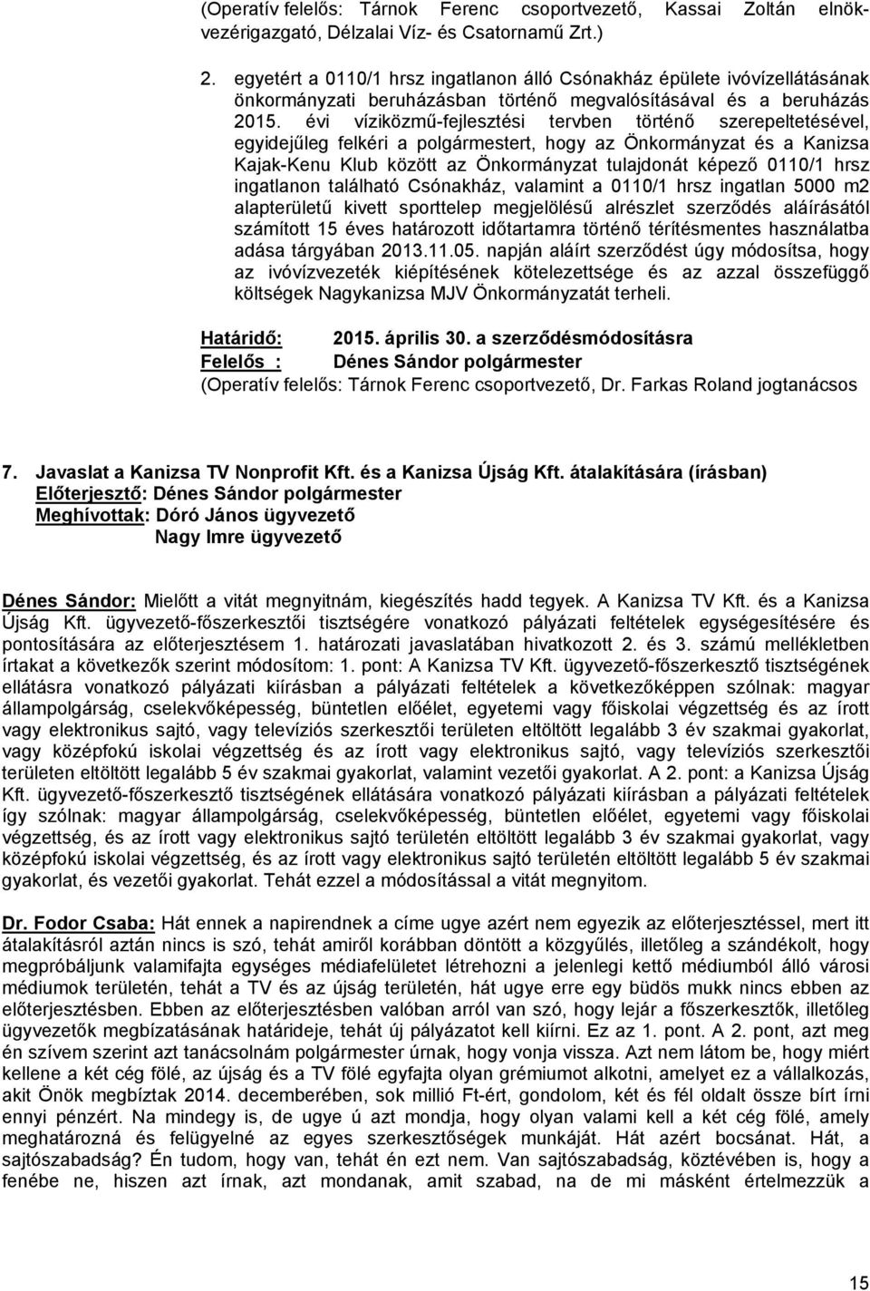 évi víziközmű-fejlesztési tervben történő szerepeltetésével, egyidejűleg felkéri a polgármestert, hogy az Önkormányzat és a Kanizsa Kajak-Kenu Klub között az Önkormányzat tulajdonát képező 0110/1