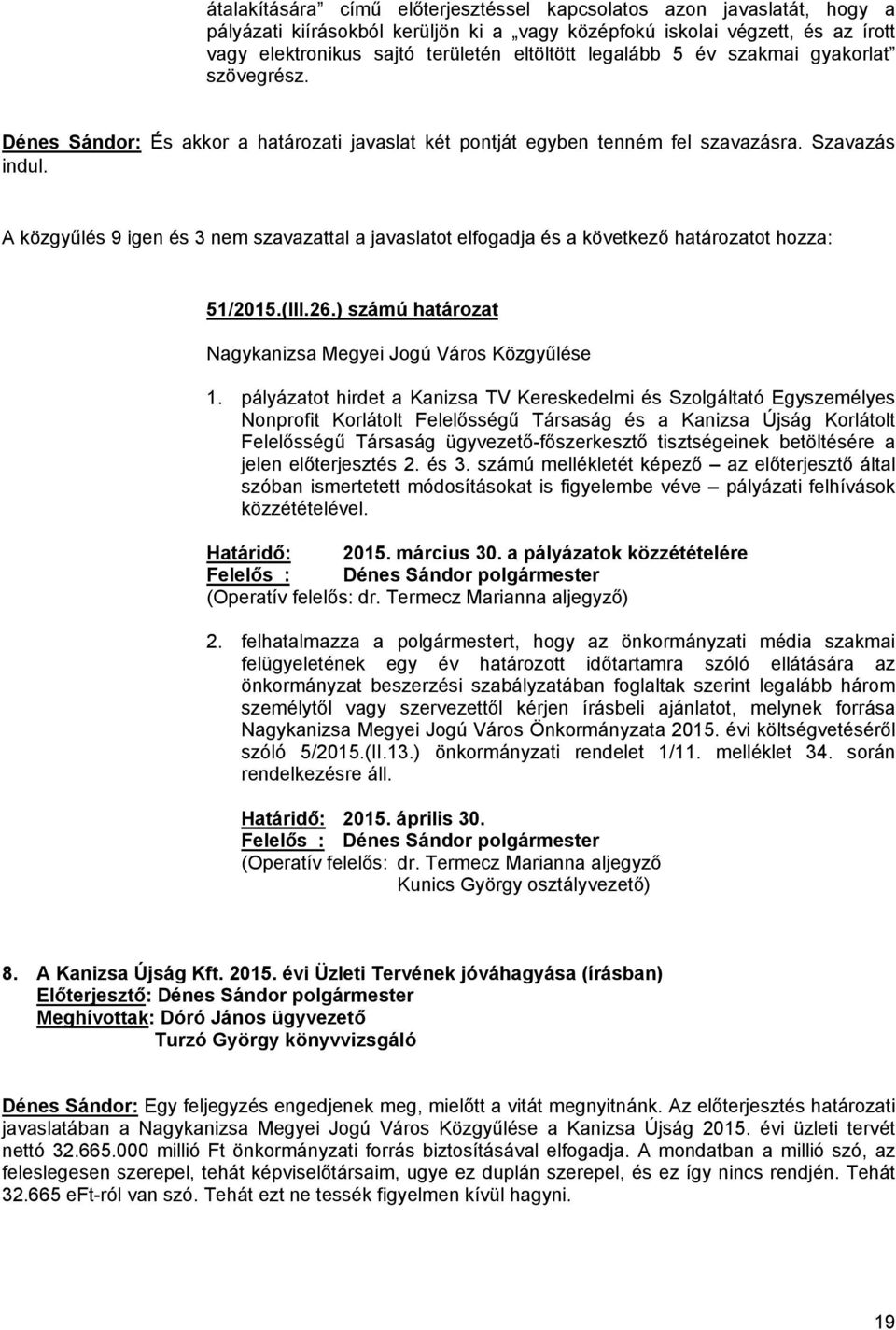 A közgyűlés 9 igen és 3 nem szavazattal a javaslatot elfogadja és a következő határozatot hozza: 51/2015.(III.26.) számú határozat Nagykanizsa Megyei Jogú Város Közgyűlése 1.