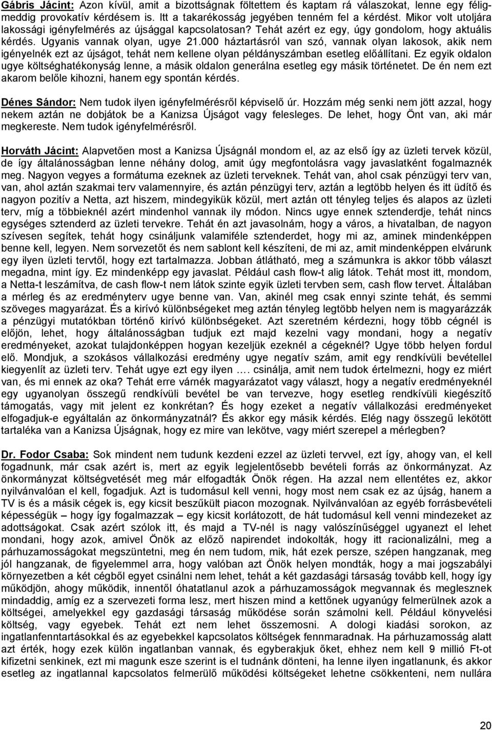 000 háztartásról van szó, vannak olyan lakosok, akik nem igényelnék ezt az újságot, tehát nem kellene olyan példányszámban esetleg előállítani.