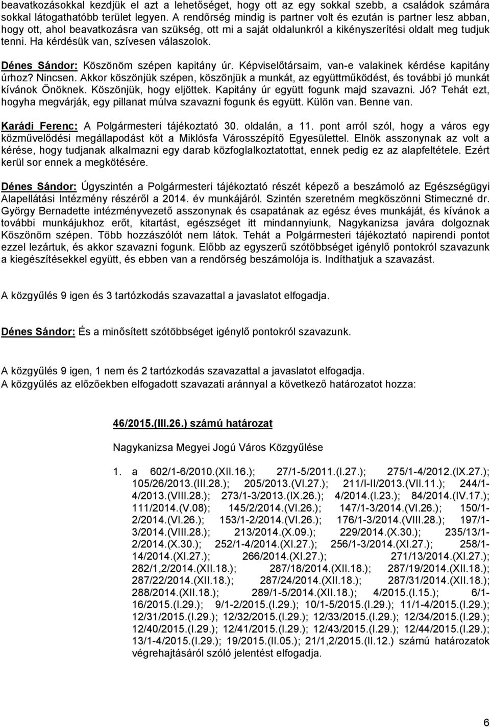 Ha kérdésük van, szívesen válaszolok. Dénes Sándor: Köszönöm szépen kapitány úr. Képviselőtársaim, van-e valakinek kérdése kapitány úrhoz? Nincsen.