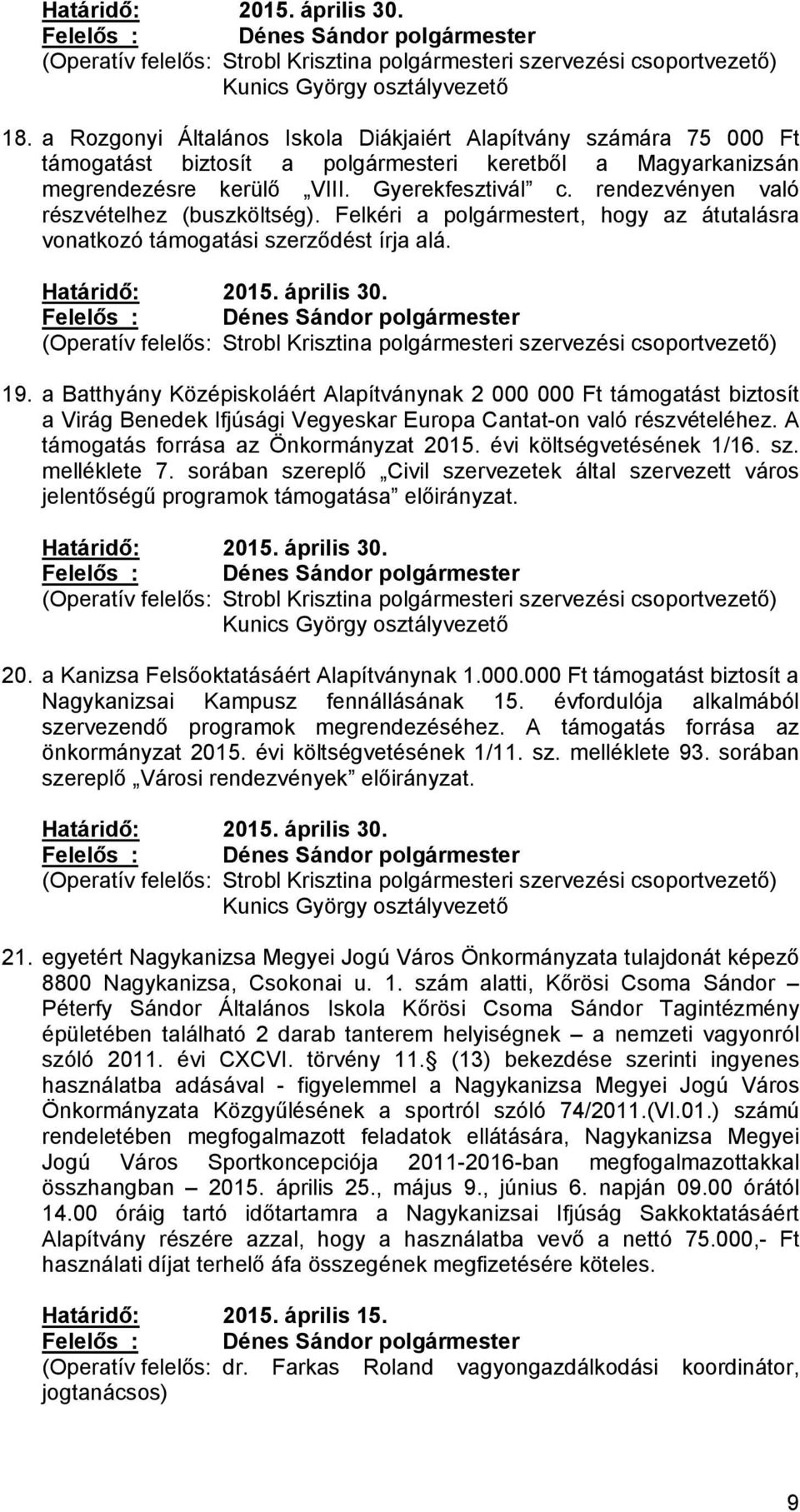 rendezvényen való részvételhez (buszköltség). Felkéri a polgármestert, hogy az átutalásra vonatkozó támogatási szerződést írja alá. Határidő: 2015. április 30.