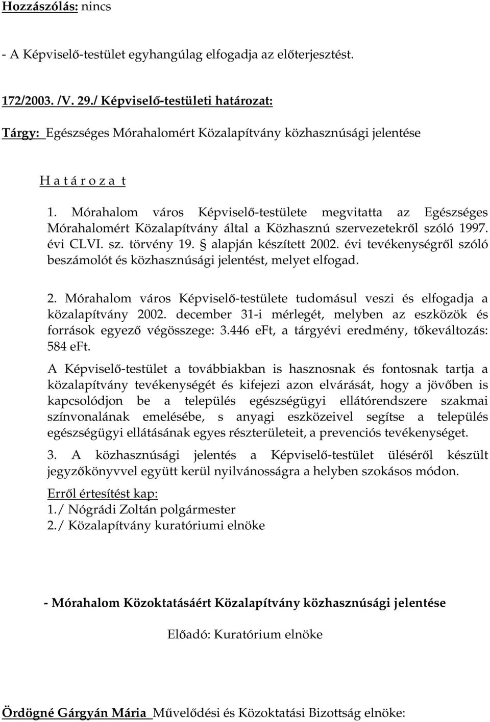 évi tevékenységről szóló beszámolót és közhasznúsági jelentést, melyet elfogad. 2. Mórahalom város Képviselő-testülete tudomásul veszi és elfogadja a közalapítvány 2002.