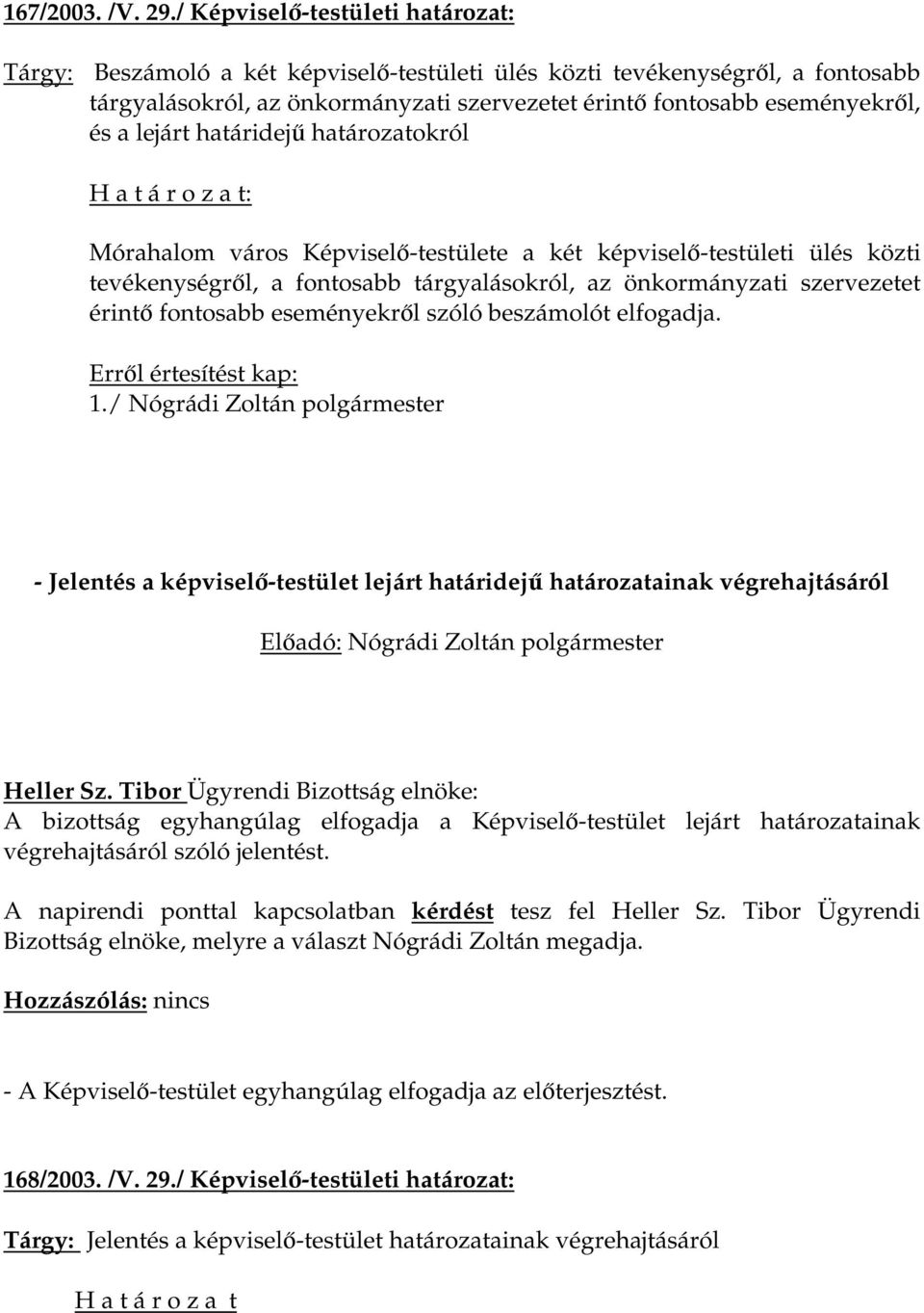 lejárt határidejű határozatokról : Mórahalom város Képviselő-testülete a két képviselő-testületi ülés közti tevékenységről, a fontosabb tárgyalásokról, az önkormányzati szervezetet érintő fontosabb