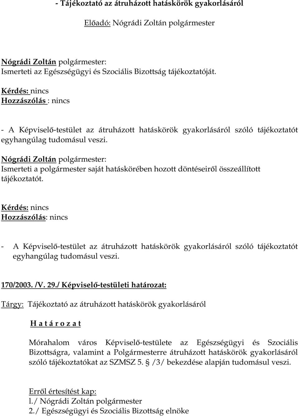 Nógrádi Zoltán polgármester: Ismerteti a polgármester saját hatáskörében hozott döntéseiről összeállított tájékoztatót.