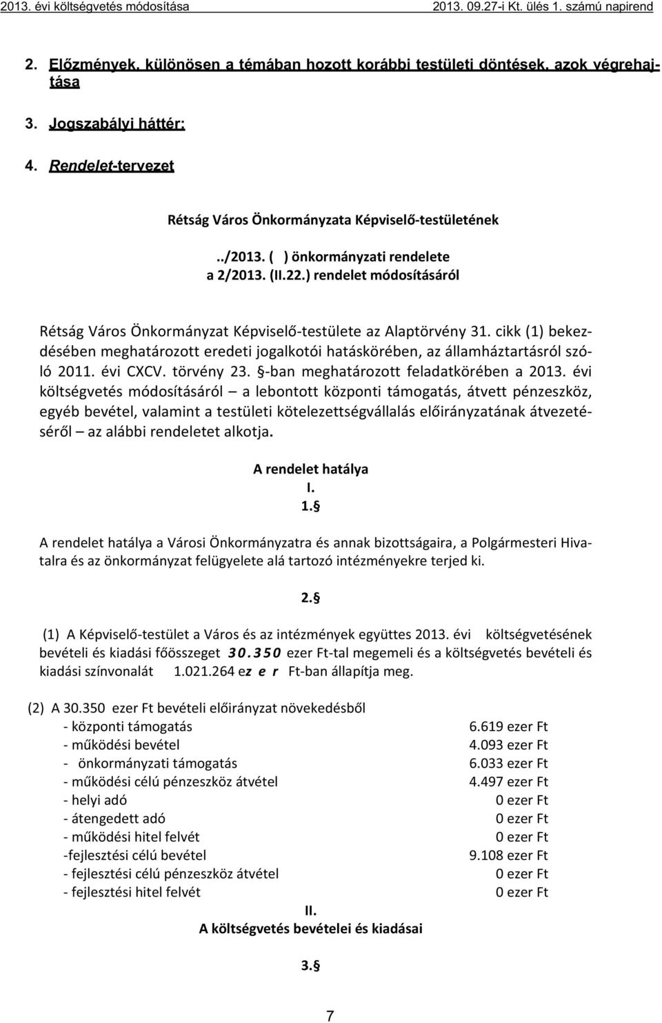 ) rendelet módosításáról Rétság Város Önkormányzat Képviseltestülete az Alaptörvény 31. cikk (1) bekez désében meghatározott eredeti jogalkotói hatáskörében, az államháztartásról szó ló 2011.