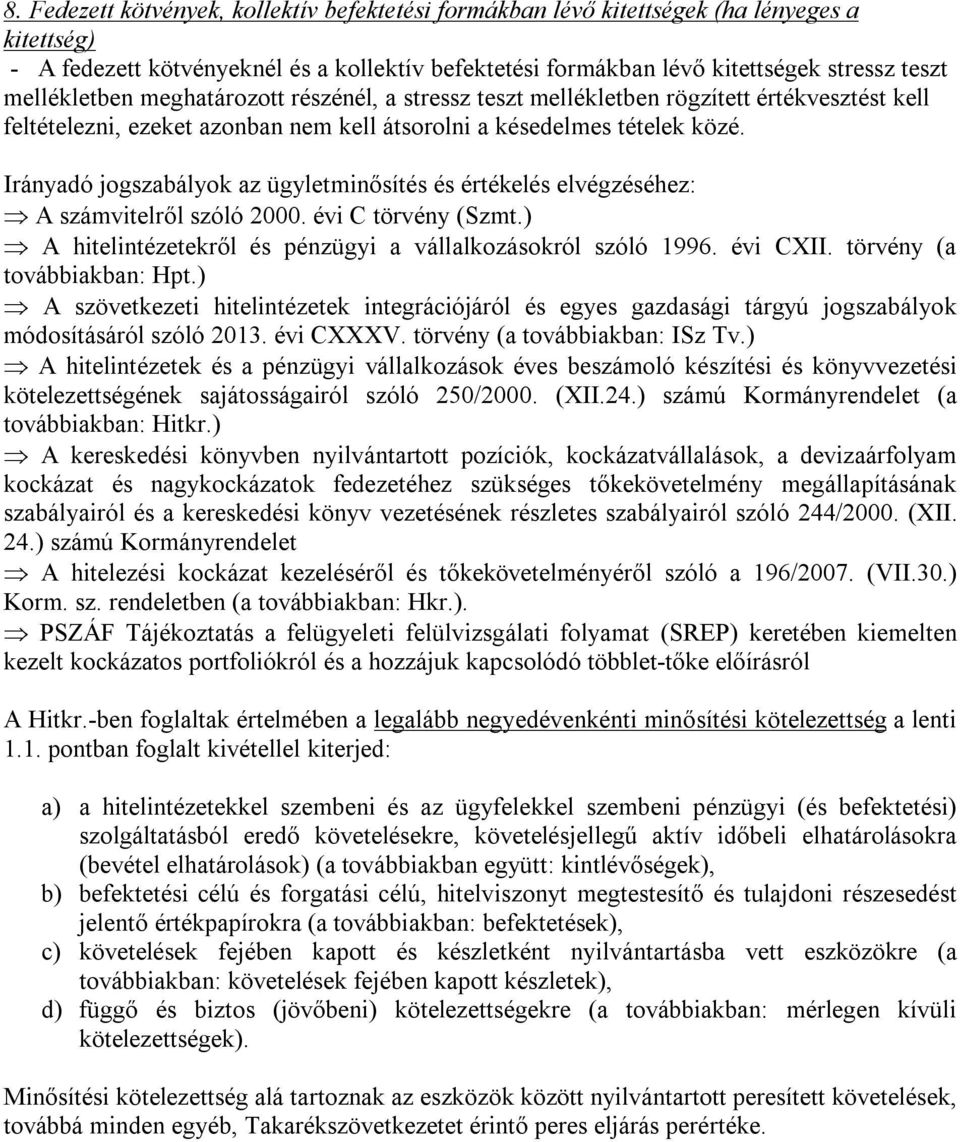 Irányadó jogszabályok az ügyletminősítés és értékelés elvégzéséhez: A számvitelről szóló 2000. évi C törvény (Szmt.) A hitelintézetekről és pénzügyi a vállalkozásokról szóló 1996. évi CXII.