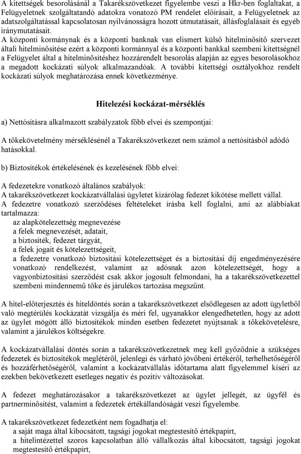 A központi kormánynak és a központi banknak van elismert külső hitelminősítő szervezet általi hitelminősítése ezért a központi kormánnyal és a központi bankkal szembeni kitettségnél a Felügyelet